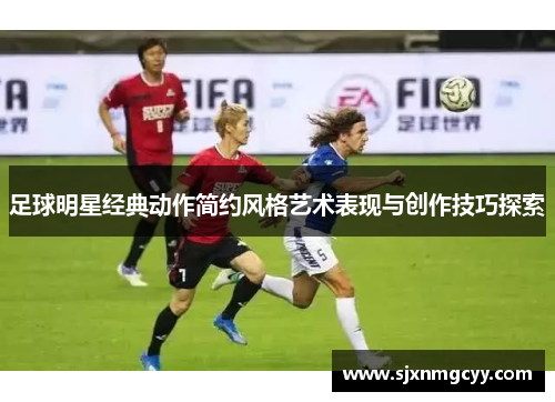 足球明星经典动作简约风格艺术表现与创作技巧探索