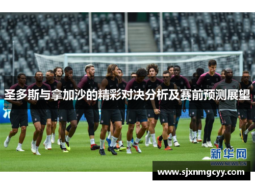 圣多斯与拿加沙的精彩对决分析及赛前预测展望