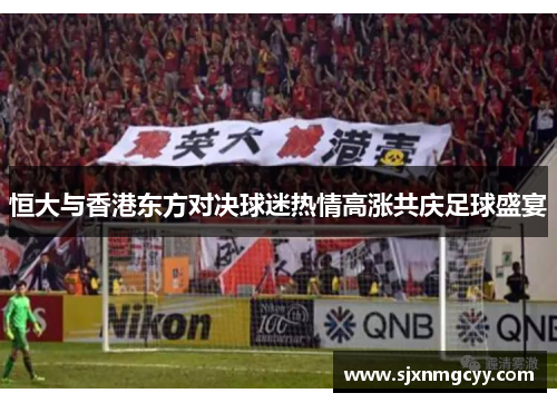 恒大与香港东方对决球迷热情高涨共庆足球盛宴