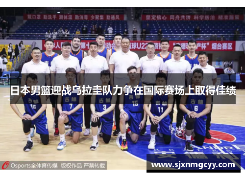 日本男篮迎战乌拉圭队力争在国际赛场上取得佳绩